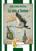 La tele a Torino di Aldo Dalla Vecchia edito da Buendia Books