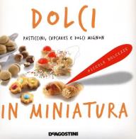 Dolci in miniatura. Pasticcini, cupcakes e dolci mignon edito da De Agostini