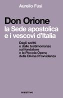 Don Orione, la sede apostolica e i vescovi d'Italia. Dagli scritti e dalle testimonianze sul fondatore e la Piccola Opera della Divina Provvidenza di Aurelio Fusi edito da Rubbettino