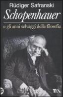 Schopenhauer e gli anni selvaggi della filosofia di Rüdiger Safranski edito da TEA