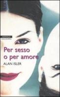 Per sesso o per amore di Alan Isler edito da Newton Compton