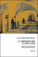 La prigione era la mia casa. Carcere e istituzioni totali nella letteratura polacca di Laura Quercioli Mincer edito da Aracne