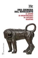 Una chimera del Novecento. Il leone di Monterosso di Arturo Martini. Catalogo della mostra (Arezzo, 27 luglio-31 ottobre 2017) edito da Polistampa