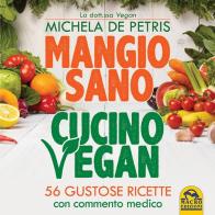 Mangio sano, cucino vegan di Michela De Petris edito da Macro Edizioni