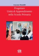 Progettare unità di apprendimento nella scuola primaria di Giacomo Mondelli edito da Anicia (Roma)