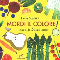 Mordi il colore! Il gioco dei 5 colori saporiti. Ediz. a colori di Lucia Scuderi edito da Donzelli