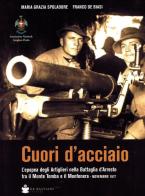 Cuori d'acciaio. L'epopea degli Artiglieri nella Battaglia d'Arresto tra il Monte Tomba e il Monfenera. Novembre 1917 di Maria Grazia Spolaore, Franco De Biasi edito da De Bastiani