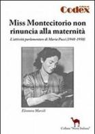 Miss Montecitorio non rinuncia alla maternità. L'attività parlamentare di Maria Pucci (1948-1950) di Eleonora Marsili edito da Codex