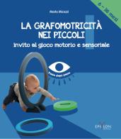 La grafomotricità nei piccoli (6-36 mesi). Invito al gioco motorio e sensoriale di Marta Micozzi edito da Epsylon (Roma)