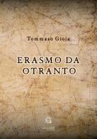 Erasmo da Otranto di Tommaso Gioia edito da Giacovelli Editore