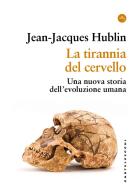 La tirannia del cervello. Una nuova storia dell'evoluzione umana di Jean-Jacques Hublin edito da Castelvecchi