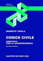 Codice civile. Annotato con la giurisprudenza. Aggiornato al 31 maggio 2002 di Roberto Triola edito da Giuffrè