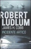 Incidente artico di Robert Ludlum, James H. Cobb edito da Rizzoli