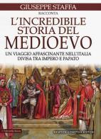 L' incredibile storia del Medioevo. Un viaggio affascinante nell'Italia divisa tra impero e papato di Giuseppe Staffa edito da Newton Compton Editori