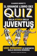 Il grande libro dei quiz sulla storia della Juventus. 1001 domande (e risposte) sulla Vecchia Signora di Claudio Moretti edito da Newton Compton Editori