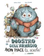 Al mostro dell'armadio non piace la scuola. Ediz. a colori di Antoine Dole edito da Emme Edizioni