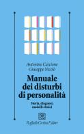 Manuale dei disturbi di personalità. Storia, diagnosi, modelli clinici di Antonino Carcione, Giuseppe Nicolò edito da Raffaello Cortina Editore