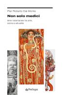 Non solo medici. Brevi istantanee tra arte, storia e attualità di Pier Roberto Dal Monte edito da Edizioni Pendragon