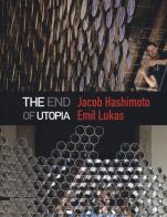 Jacob Hashimoto, Emil Lukas. The end of utopia. Catalogo della mostra (Venezia, 13 maggio-30 luglio 2017). Ediz. illustrata edito da Silvana