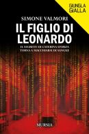 Il figlio di Leonardo. Il segreto di Caterina Sforza torna a macchiarsi di sangue di Simone Valmori edito da Ugo Mursia Editore