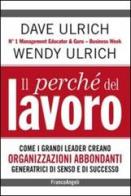 Il perché del lavoro. Come i grandi leader creano organizzazioni abbondanti generatrici di senso e di successo di Dave Ulrich, Wendy Ulrich edito da Franco Angeli