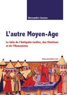 L' autre Moyen-age. Le latin de l'Antiquité tardive, des Chrétiens et de l'Humanisme di Alessandro Cesareo edito da Morlacchi