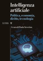 Intelligenza artificiale. Politica, economia, diritto, tecnologia edito da Luiss University Press