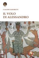 Il volo di Alessandro di Claudio Saporetti edito da Tipheret