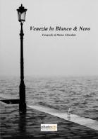 Venezia in bianco & nero di Matteo Chinellato edito da Photocity.it