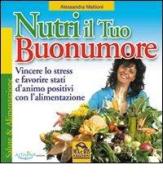 Nutri il tuo buonumore. Vincere lo stress a favore di stati d'animo positivi con l'alimentazione di Alessandra Mattioni edito da Macro Edizioni