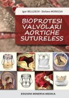 Bioprotesi valvolari aortiche sutureless di Igor Belluschi, Stefano Moriggia edito da Minerva Medica