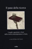 Il pane della ricerca. Luoghi, questioni e fonti della storia contemporanea in Italia edito da Viella