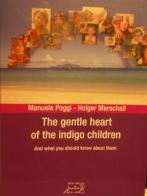 The gentle heart of the indigo children and what you should know about them di Manuela Poggi, Holger Marschall edito da Il Calamo