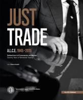 Just Trade. A.L.C.E. 1945-2015, settant'anni di commercio nel mondo. Ediz. multilingue edito da A.L.C.E.