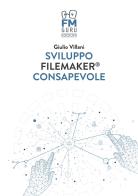 Sviluppo FileMaker consapevole. Con Contenuto digitale per download di Giulio Villani edito da Fmguru