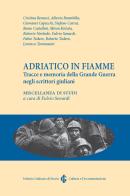 Adriatico in fiamme. Tracce e memoria della Grande Guerra negli scrittori giuliani edito da Ist. Giuliano di Storia Cultura Documentazione