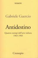 Antidestino. Quattro esempi dell'arte italiana 1965-1983 di Gabriele Guercio edito da Cronopio