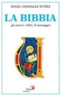 La Bibbia. Gli autori, i libri, il messaggio di Angel Gonzalez Núnez edito da San Paolo Edizioni