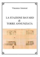La stazione Bayard di Torre Annunziata di Vincenzo Amorosi edito da Youcanprint