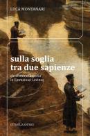 Sulla soglia tra due sapienze. Ebraismo e filosofia in Emmanuel Lévinas di Luca Montanari edito da Cittadella