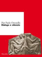 Dialogo e silenzio di Pier Paolo Ottonello edito da Marsilio