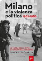 Milano e la violenza politica 1962-1986. La mappa dei luoghi della città e i luoghi della memoria di Davide Steccanella edito da Milieu