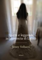 Spiriti e leggende in provincia di Latina di Jenny Vellucci edito da Ali Ribelli Edizioni