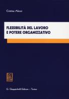 Flessibilità del lavoro e potere organizzativo di Cristina Alessi edito da Giappichelli