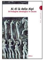 Al di là delle Alpi. Un'indagine etnologica in Cesare. Per la Scuola superiore edito da Carlo Signorelli Editore