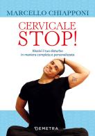 Cervicale stop! Risolvi il tuo disturbo in maniera completa e personalizzata di Marcello Chiapponi edito da Demetra