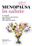 Menopausa in salute. Le strategie per risolvere ogni sintomo, dalle vampate alla caduta dei capelli di Raffaela Di Pace edito da Sonzogno