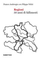 Regioni. 50 anni di fallimenti di Franco Ambrogio, Filippo Veltri edito da Rubbettino