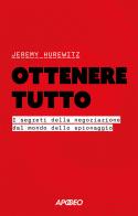 Ottenere tutto. I segreti della negoziazione dal mondo dello spionaggio di Jeremy Hurewitz edito da Apogeo