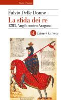 La sfida dei re. 1283, Angiò contro Aragona di Fulvio Delle Donne edito da Laterza